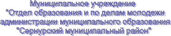 Муниципальное учреждение  
"Отдел образования и по делам молодежи
 администрации муниципального образования 
"Сернурский муниципальный район" 